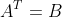 {{A}^{T}}=B